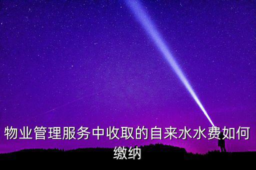 物業(yè)管理服務中收取的自來水水費如何繳納