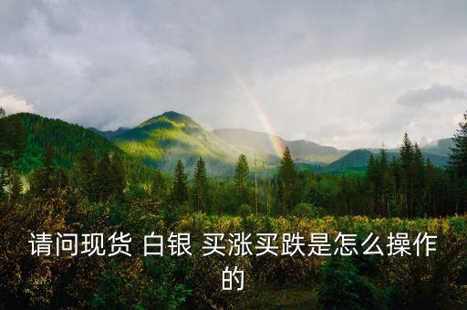 白銀買漲買跌怎么算收益,股票、期貨、現(xiàn)貨投資術(shù)語