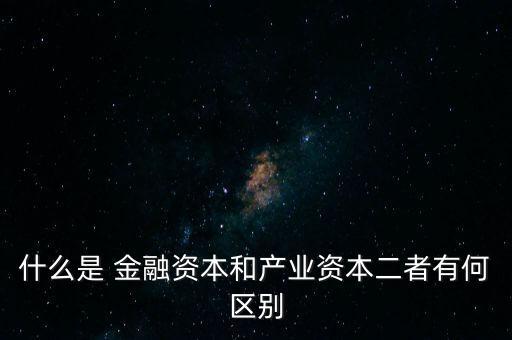 金融資本怎么比喻,2.產(chǎn)業(yè)資本需要生產(chǎn)、流通、銷售來積累