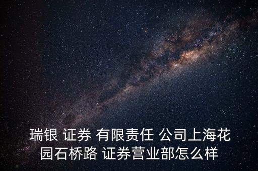  瑞銀 證券 有限責(zé)任 公司上?；▓@石橋路 證券營(yíng)業(yè)部怎么樣