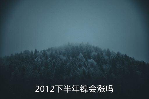 鎳什么時(shí)候漲到20萬(wàn)一T，2012下半年鎳會(huì)漲嗎