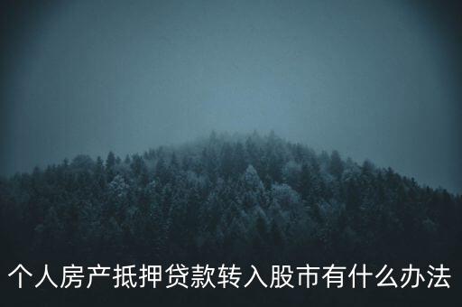 房子抵押貸款轉(zhuǎn)入股市有什么辦法，有什么辦法可將貸款資金轉(zhuǎn)移入股市而不被發(fā)現(xiàn)