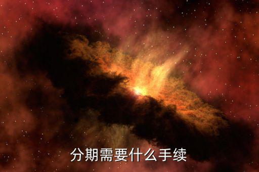 雛鷹分期需要什么資料，辦分期付款需要什么證件嗎