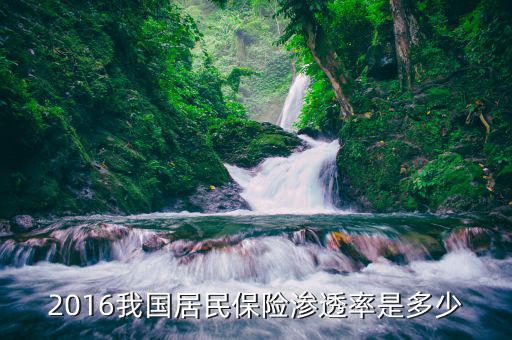 保險(xiǎn)滲透率是什么意思，2016我國居民保險(xiǎn)滲透率是多少