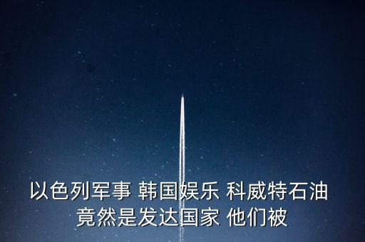 科威特為什么富，科威特這個(gè)國(guó)家有錢(qián)么