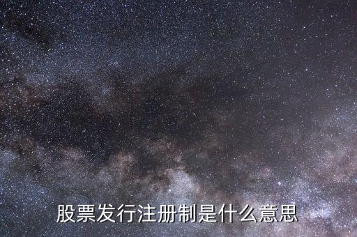 股市注冊(cè)制是什么意思，股市注冊(cè)制是怎么回事怎么股票跌那么厲害