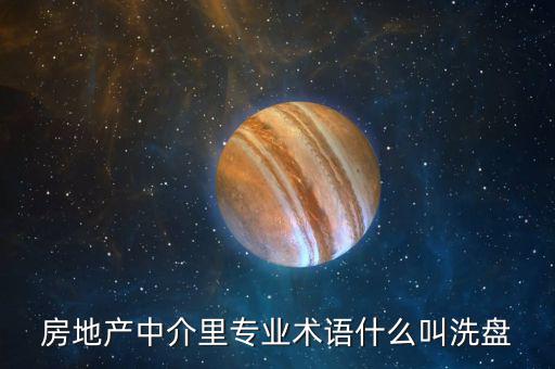 房地產中介里專業(yè)術語什么叫洗盤