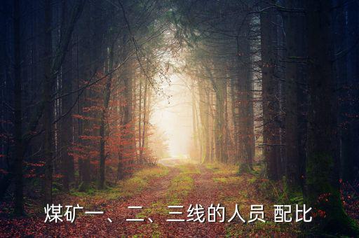 煤礦一、二、三線的人員 配比