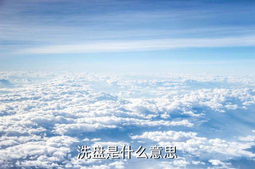 放量洗盤是什么意思，股票中常講的洗盤是什么意思