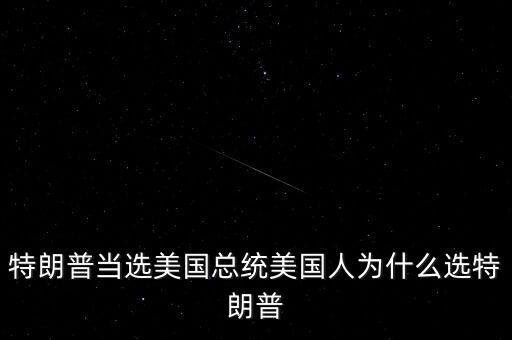 特朗普為什么競選總統(tǒng)，特朗普當選美國總統(tǒng)美國人為什么選特朗普