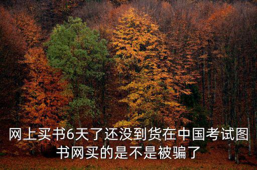雙十一風(fēng)波什么時(shí)候過(guò)，網(wǎng)上買書(shū)6天了還沒(méi)到貨在中國(guó)考試圖書(shū)網(wǎng)買的是不是被騙了