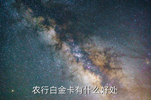 農(nóng)行白金卡有什么好處，農(nóng)行白金卡有什么用農(nóng)行金卡和白金卡有什么區(qū)別