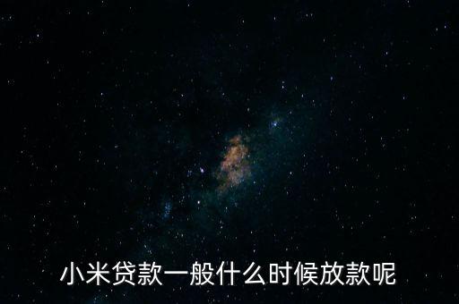 小米貸款什么時候全部放貸，我在小米金融上申請貸款已經(jīng)通過提現(xiàn)到賬要多久