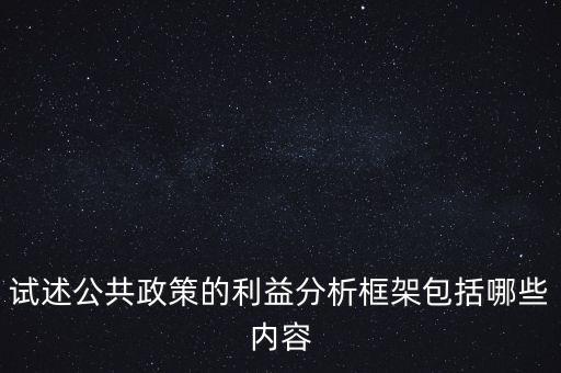什么是政策框架，試述公共政策的利益分析框架包括哪些內(nèi)容