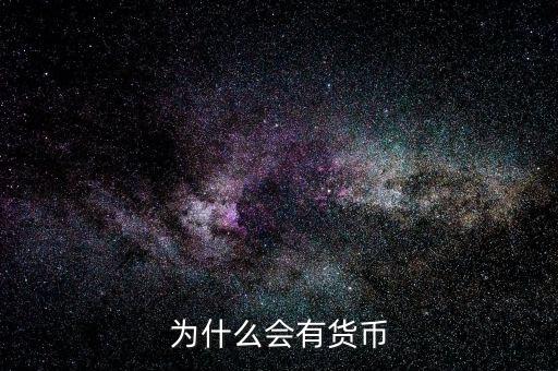 為什么會產(chǎn)生貨幣，為什么要有貨幣的產(chǎn)生