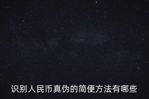有沒有什么軟化驗(yàn)證人民幣真的，請問辯別人民幣真假最直接最有效最方便的方法有哪些生手容易
