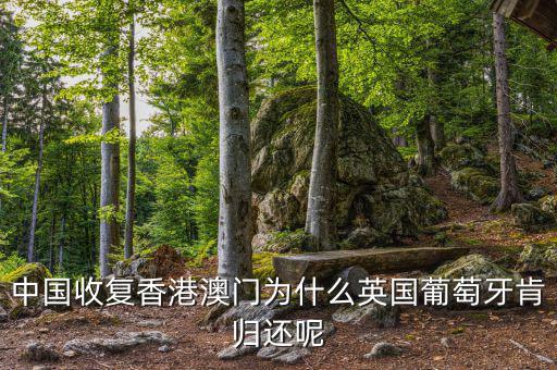 為什么英國(guó)會(huì)交還香港，中國(guó)收復(fù)香港澳門為什么英國(guó)葡萄牙肯歸還呢