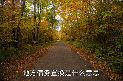 地方債置換是什么意思，地方債置換是啥意思對股市有什么影響