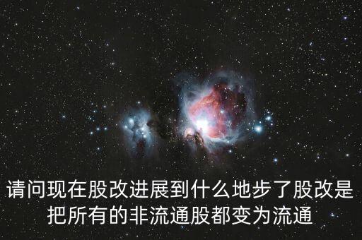 股改后有什么壞處，請問現(xiàn)在股改進展到什么地步了股改是把所有的非流通股都變?yōu)榱魍?/></a></span><span id=