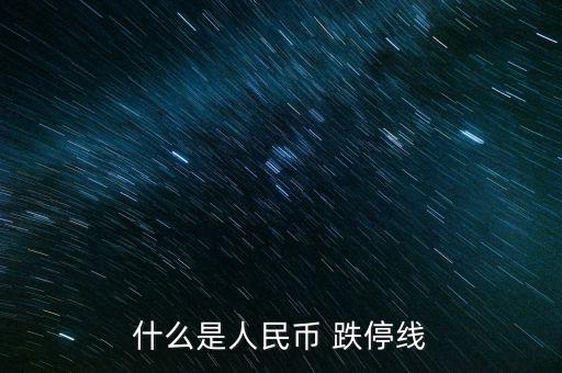 什么叫止跌線，什么是人民幣 跌停線
