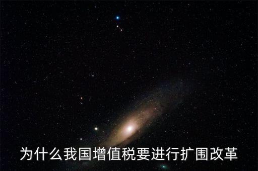 增值稅擴(kuò)圍是什么，我國(guó)增值稅改革和擴(kuò)圍的阻力原因是什么