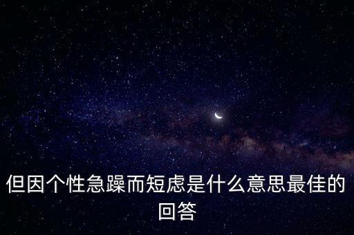 人為什么短慮，但因個(gè)性急躁而短慮是什么意思最佳的回答
