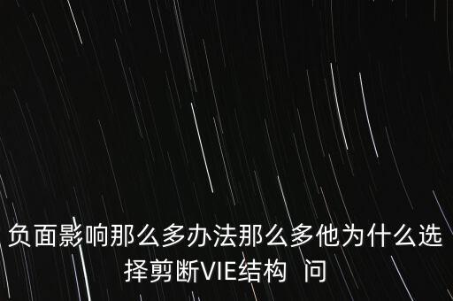 vie結(jié)構(gòu)是什么意思，負(fù)面影響那么多辦法那么多他為什么選擇剪斷VIE結(jié)構(gòu)  問