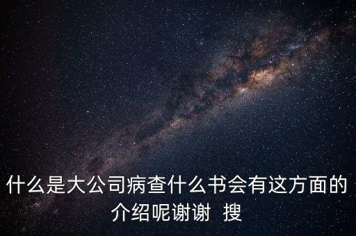 什么是大企業(yè)病，什么是大公司病查什么書會有這方面的介紹呢謝謝  搜