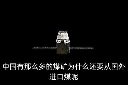 為什么要進(jìn)口煤炭，中國煤炭產(chǎn)能過剩為什么還要進(jìn)口大量煤炭