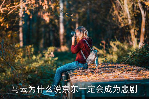 馬云為什么說京東一定會成為悲劇，馬云為什么說京東一定會成為悲劇