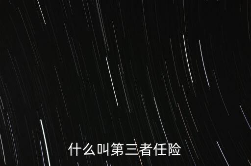 什么是第三者責(zé)任險，什么叫第三者責(zé)任險