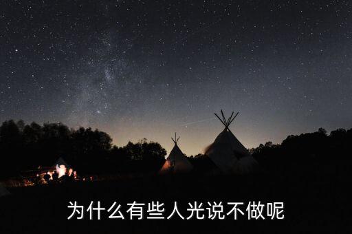 光做不說(shuō)為什么，為什么有些人光說(shuō)不做呢