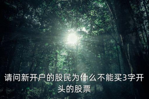 請(qǐng)問(wèn)新開戶的股民為什么不能買3字開頭的股票
