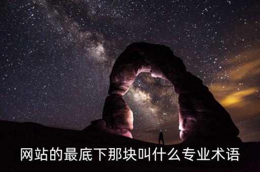 網(wǎng)站底部叫什么，網(wǎng)站的最底下那塊叫什么專業(yè)術(shù)語