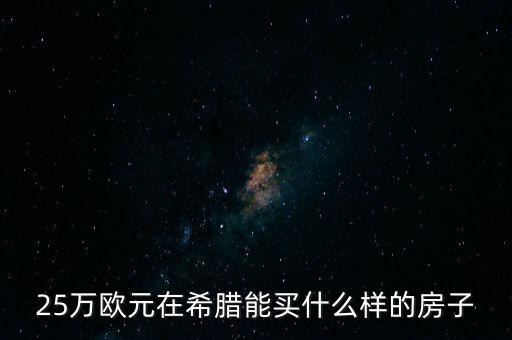 25萬(wàn)歐元在希臘能買什么樣的房子