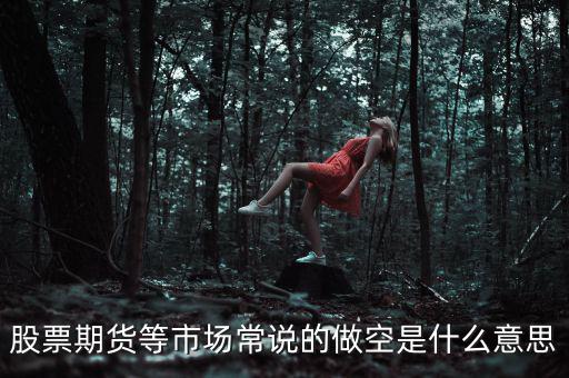 做空期貨什么意思，期貨的做空是什么意思