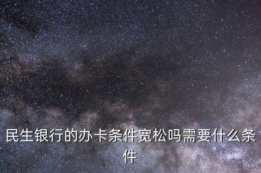 民生財(cái)神卡需要什么條件，廣州辦理民生銀行財(cái)神卡需要準(zhǔn)備什么材料
