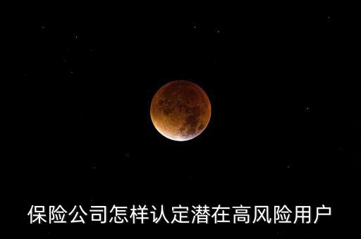 什么是保險高風(fēng)險用戶，保險公司怎樣認(rèn)定潛在高風(fēng)險用戶