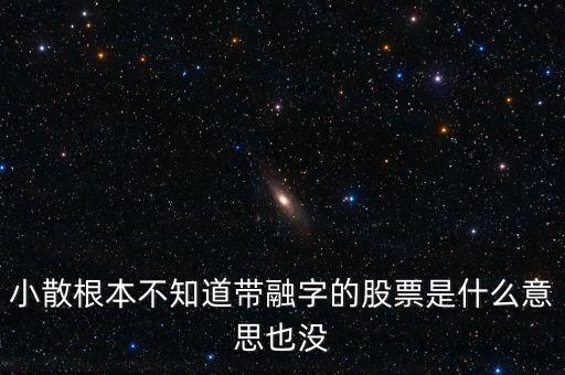 小散為什么不要買有融字的股票，為什么股票后面帶融的小散別玩