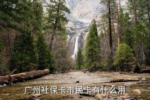 廣州市社會(huì)保障市民卡有什么用，社會(huì)保障市民卡有什么用