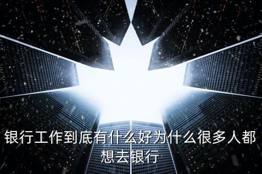 為什么要做銀行網(wǎng)點經(jīng)營，為什么要從事銀行類的工作