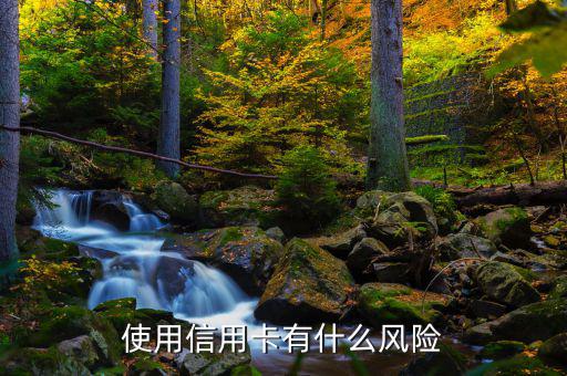 信用卡有什么風(fēng)險(xiǎn)，信用卡有什么風(fēng)險(xiǎn)