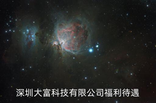 大富科技什么進(jìn)，深圳大富科技有限公司福利待遇