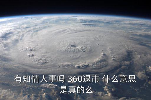 美國退市是什么意思，有知情人事嗎 360退市 什么意思 是真的么