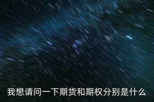 什么是期貨與期權(quán)，期權(quán)與期貨是什么意思
