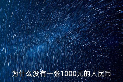 為什么人民幣沒有1000，為什么沒有一張1000元的人民幣