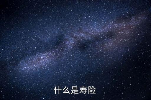 什么而是壽險(xiǎn)，壽險(xiǎn)是什么