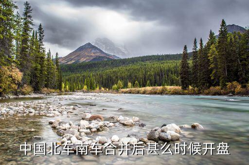 南北車什么時候開盤，大家誰知道什么時候開盤