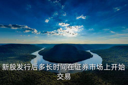 新股發(fā)行什么時(shí)候起動(dòng)，新股什么時(shí)候出