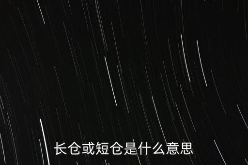 長短倉什么意思，長倉或短倉是什么意思